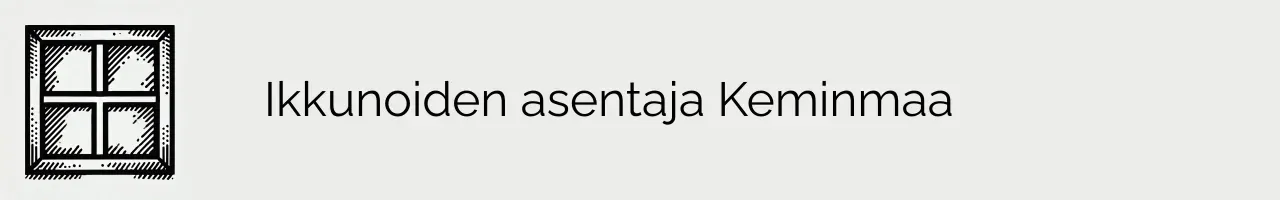 Ikkunoiden asentaja Keminmaa